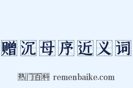 赠沉母序近义词是什么意思的图片
